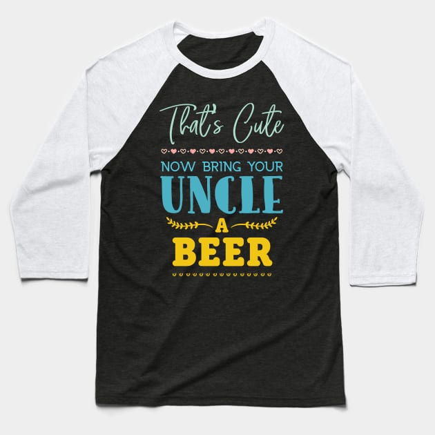 That's Cute Now Bring Your Uncle A Beer Lover Beer Baseball T-Shirt by GDLife